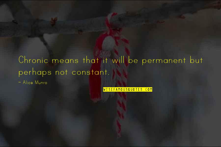 Junjiro Noguchi Quotes By Alice Munro: Chronic means that it will be permanent but