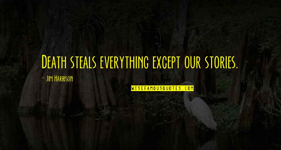 Junjou Romantica Funny Quotes By Jim Harrison: Death steals everything except our stories.