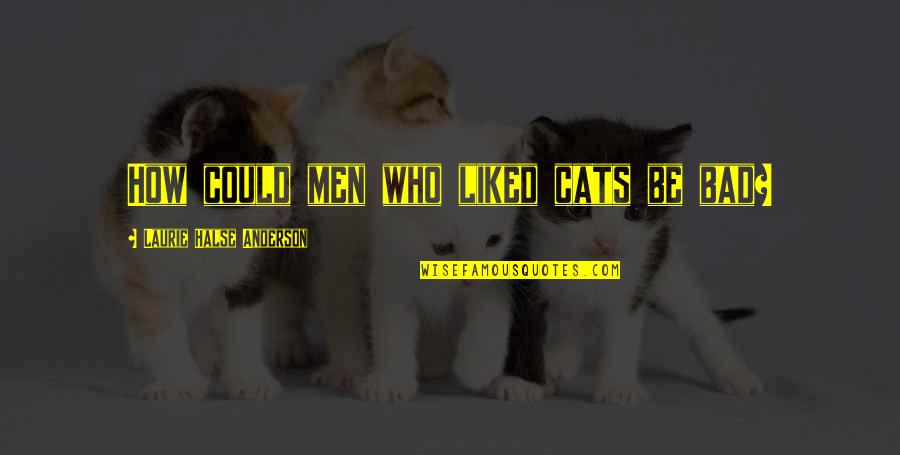 Junk Fiction Quotes By Laurie Halse Anderson: How could men who liked cats be bad? Junk Fiction Quotes By Laurie Halse Anderson: How could men who liked cats be bad?