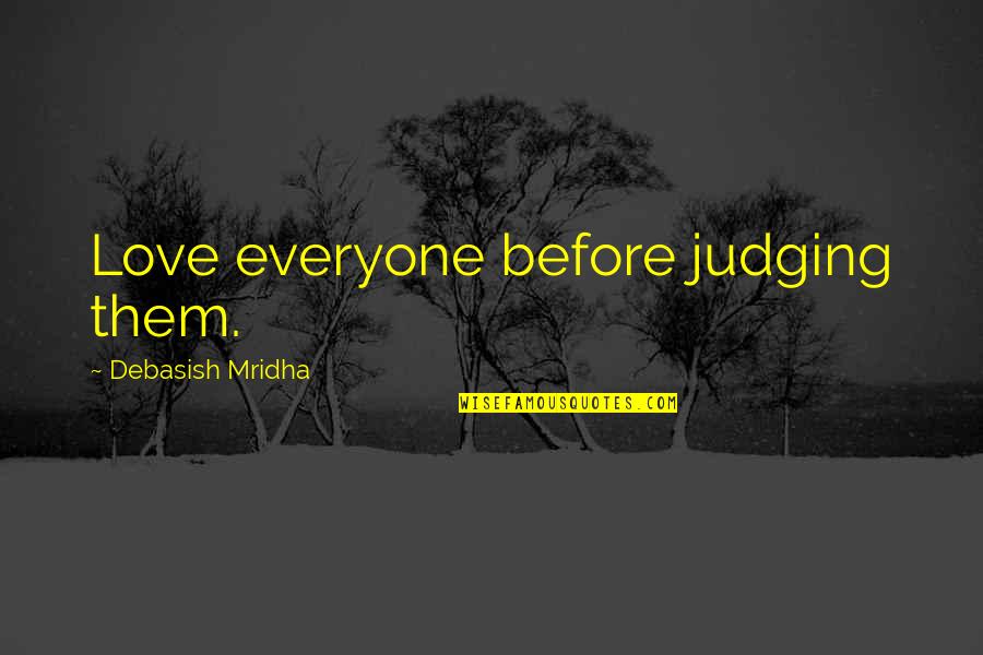 Junk Food Being Good Quotes By Debasish Mridha: Love everyone before judging them. Junk Food Being Good Quotes By Debasish Mridha: Love everyone before judging them.