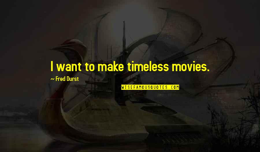 Junk Jokes Quotes By Fred Durst: I want to make timeless movies.