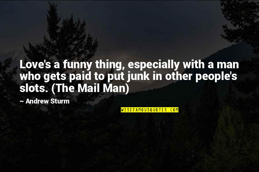 Junk Mail Quotes By Andrew Sturm: Love's a funny thing, especially with a man Junk Mail Quotes By Andrew Sturm: Love's a funny thing, especially with a man