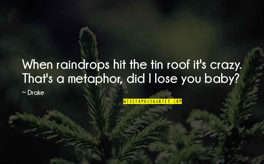 Junk My Car Quote Quotes By Drake: When raindrops hit the tin roof it's crazy.