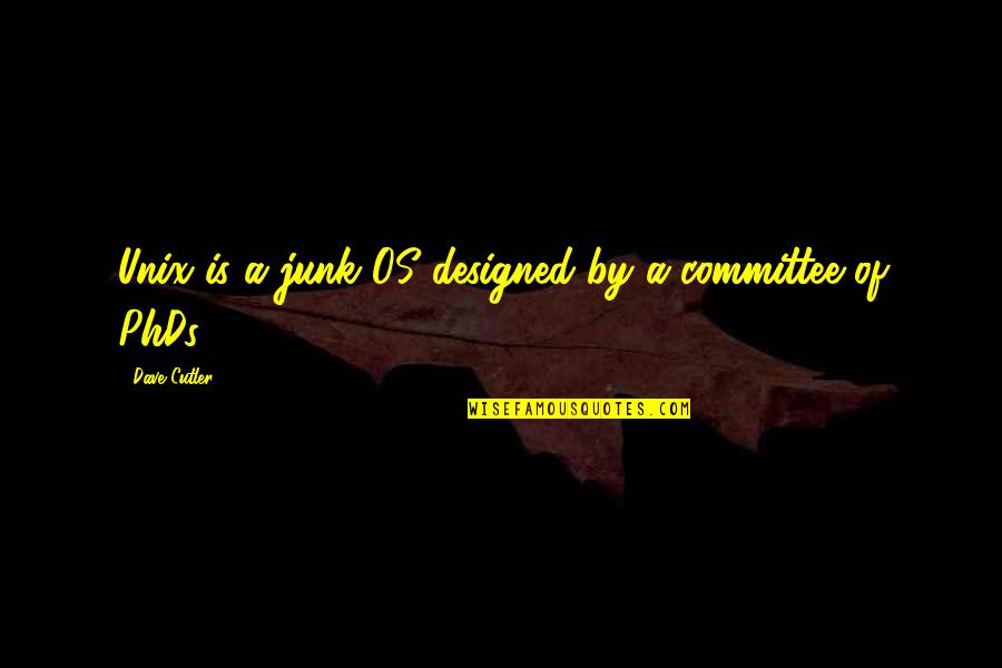 Junk Quotes By Dave Cutler: Unix is a junk OS designed by a