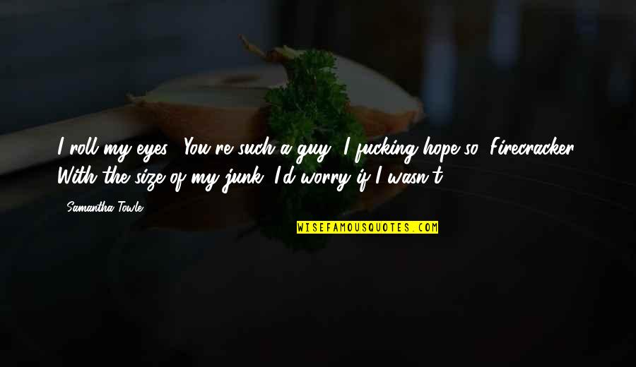 Junk Quotes By Samantha Towle: I roll my eyes. "You're such a guy.""I