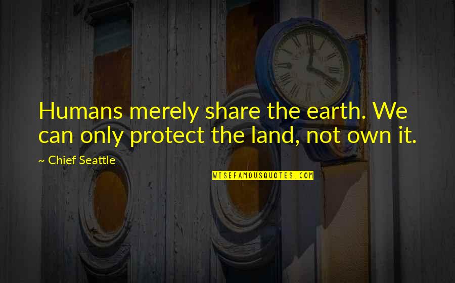 Junkers Ju Quotes By Chief Seattle: Humans merely share the earth. We can only