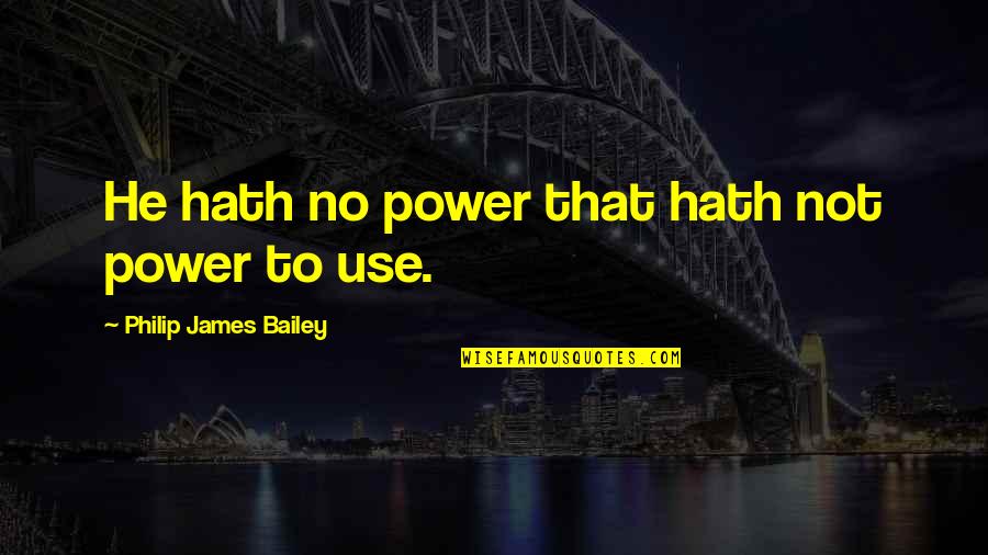 Junkichi Robata Quotes By Philip James Bailey: He hath no power that hath not power Junkichi Robata Quotes By Philip James Bailey: He hath no power that hath not power