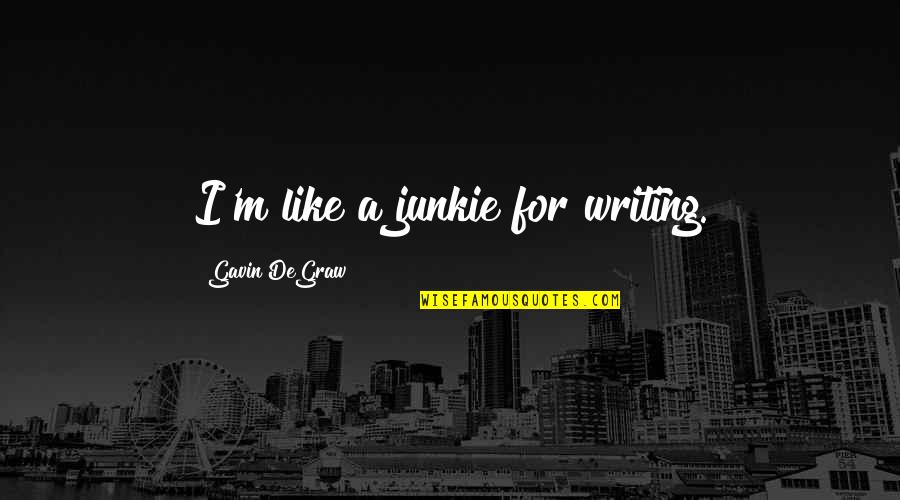 Junkie Quotes By Gavin DeGraw: I'm like a junkie for writing.