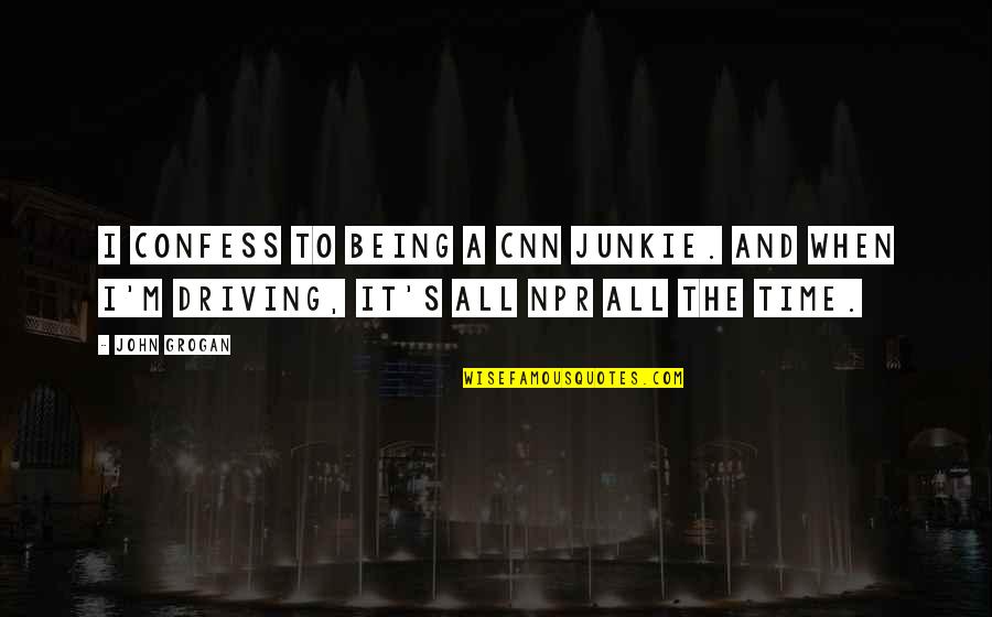 Junkie Quotes By John Grogan: I confess to being a CNN junkie. And