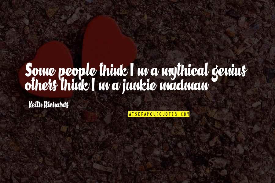 Junkie Quotes By Keith Richards: Some people think I'm a mythical genius, others