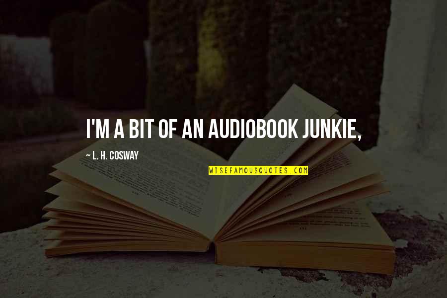 Junkie Quotes By L. H. Cosway: I'm a bit of an audiobook junkie,