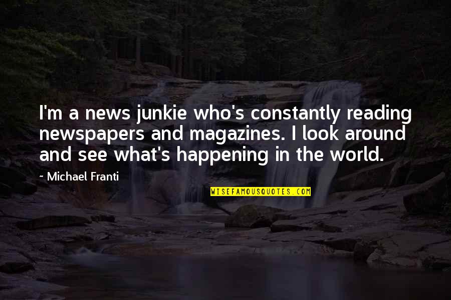 Junkie Quotes By Michael Franti: I'm a news junkie who's constantly reading newspapers