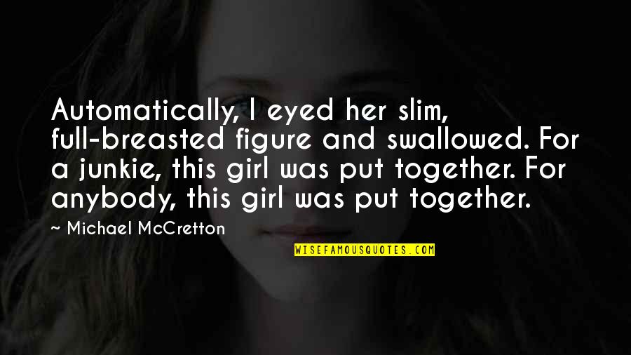 Junkie Quotes By Michael McCretton: Automatically, I eyed her slim, full-breasted figure and