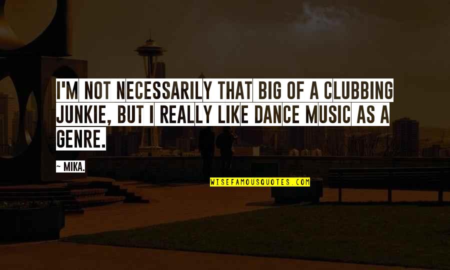 Junkie Quotes By Mika.: I'm not necessarily that big of a clubbing