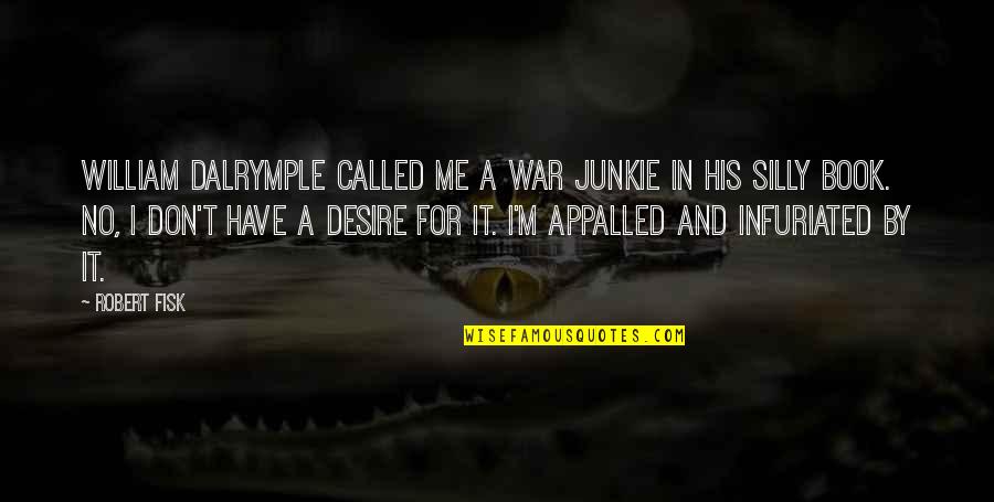 Junkie Quotes By Robert Fisk: William Dalrymple called me a war junkie in