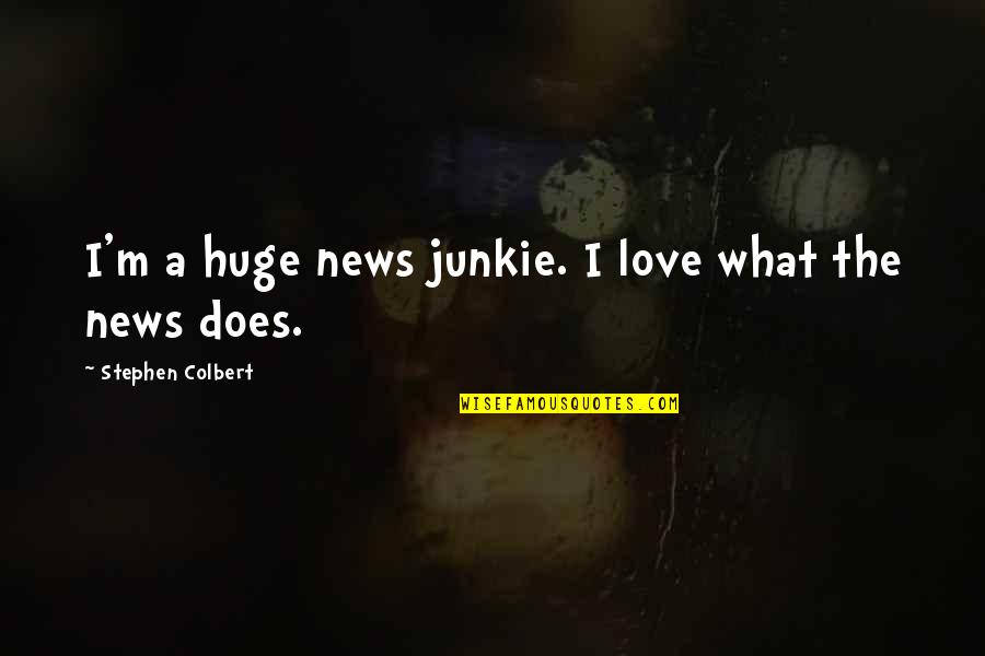 Junkie Quotes By Stephen Colbert: I'm a huge news junkie. I love what