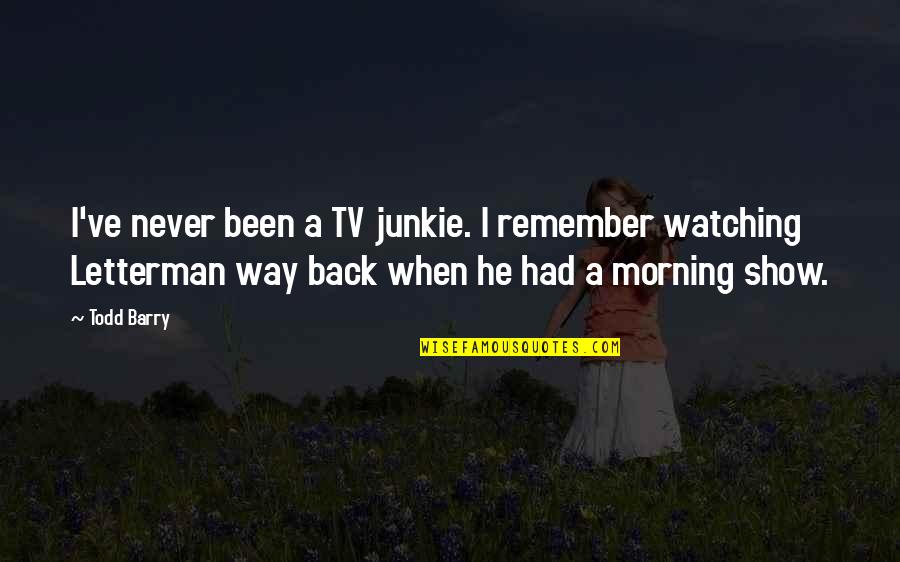 Junkie Quotes By Todd Barry: I've never been a TV junkie. I remember