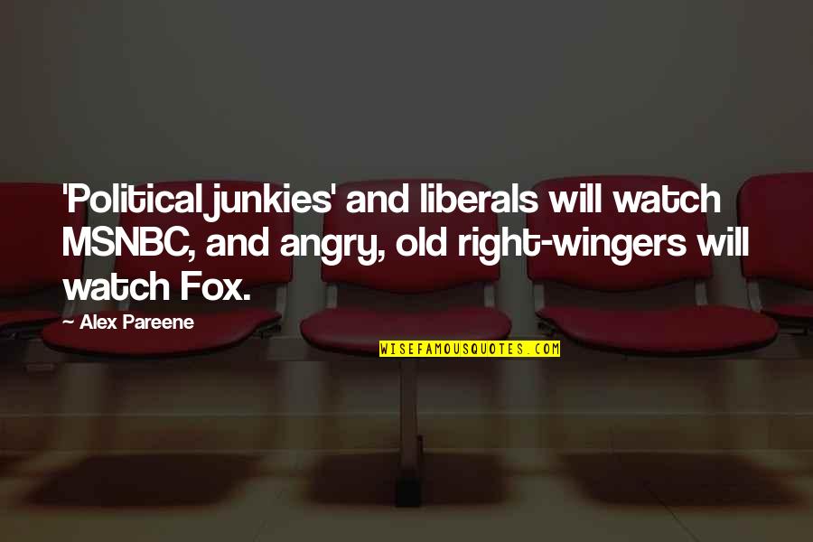 Junkies Quotes By Alex Pareene: 'Political junkies' and liberals will watch MSNBC, and Junkies Quotes By Alex Pareene: 'Political junkies' and liberals will watch MSNBC, and
