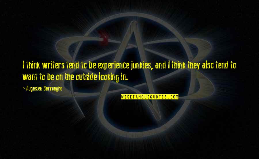 Junkies Quotes By Augusten Burroughs: I think writers tend to be experience junkies, Junkies Quotes By Augusten Burroughs: I think writers tend to be experience junkies,