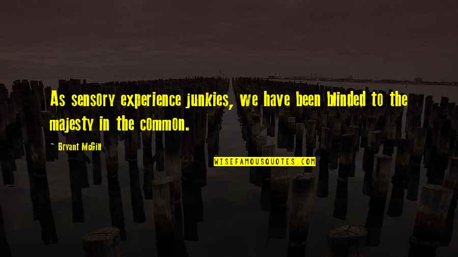 Junkies Quotes By Bryant McGill: As sensory experience junkies, we have been blinded