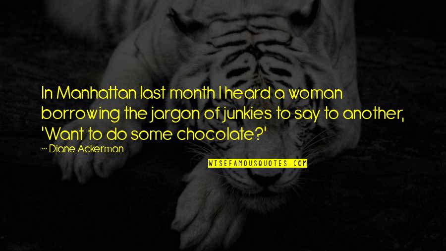 Junkies Quotes By Diane Ackerman: In Manhattan last month I heard a woman