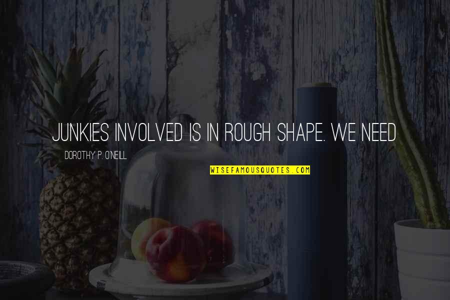 Junkies Quotes By Dorothy P. O'Neill: junkies involved is in rough shape. We need Junkies Quotes By Dorothy P. O'Neill: junkies involved is in rough shape. We need