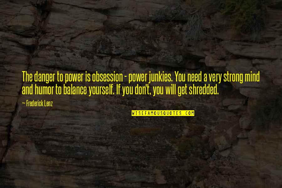 Junkies Quotes By Frederick Lenz: The danger to power is obsession - power