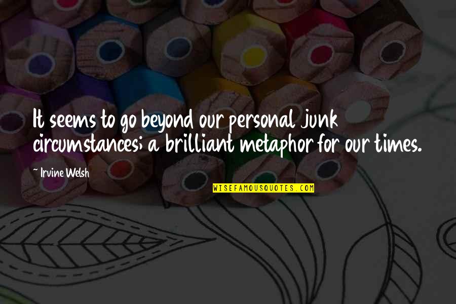 Junkies Quotes By Irvine Welsh: It seems to go beyond our personal junk