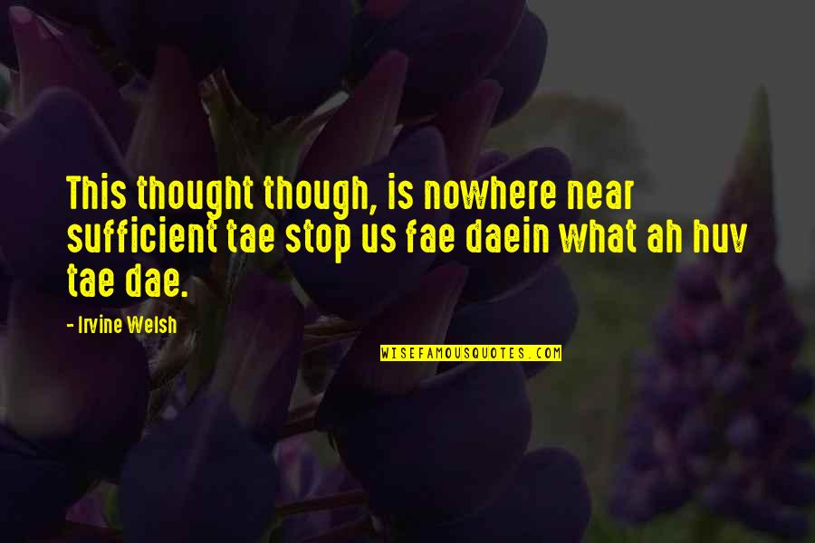 Junkies Quotes By Irvine Welsh: This thought though, is nowhere near sufficient tae Junkies Quotes By Irvine Welsh: This thought though, is nowhere near sufficient tae