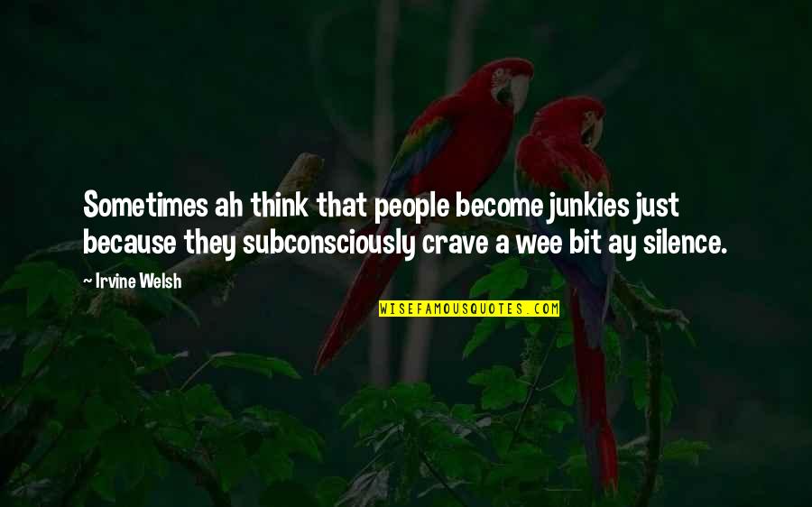 Junkies Quotes By Irvine Welsh: Sometimes ah think that people become junkies just