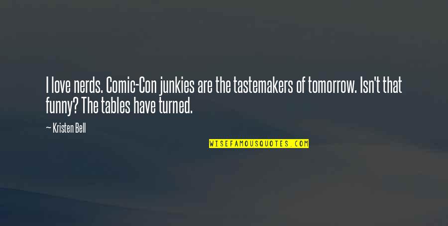 Junkies Quotes By Kristen Bell: I love nerds. Comic-Con junkies are the tastemakers