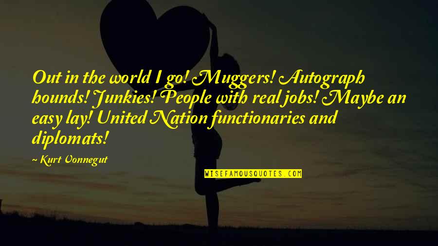 Junkies Quotes By Kurt Vonnegut: Out in the world I go! Muggers! Autograph Junkies Quotes By Kurt Vonnegut: Out in the world I go! Muggers! Autograph