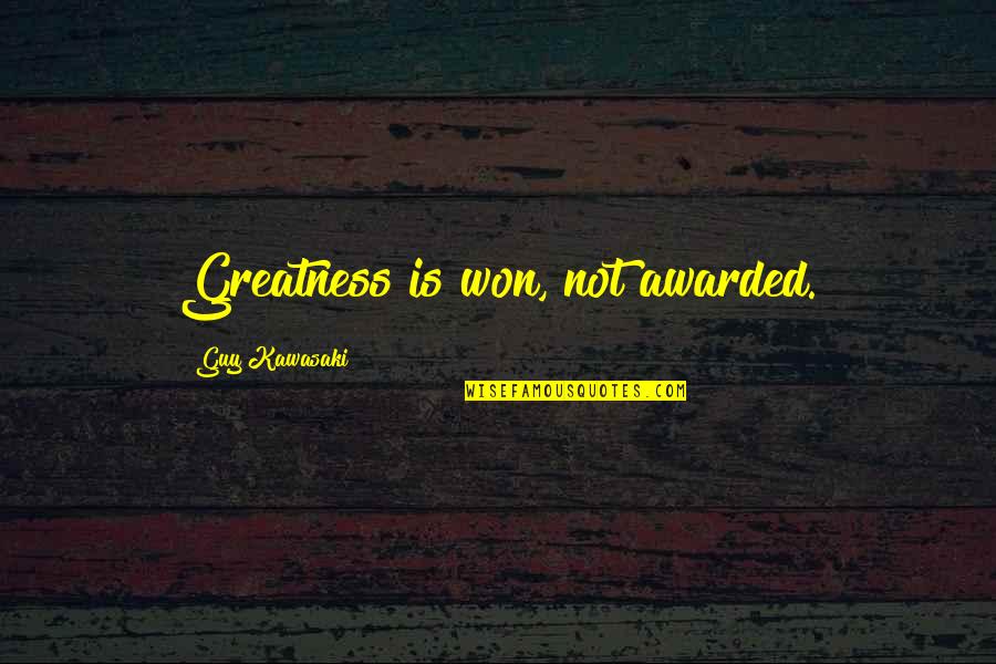 Junkies Radio Quotes By Guy Kawasaki: Greatness is won, not awarded. Junkies Radio Quotes By Guy Kawasaki: Greatness is won, not awarded.