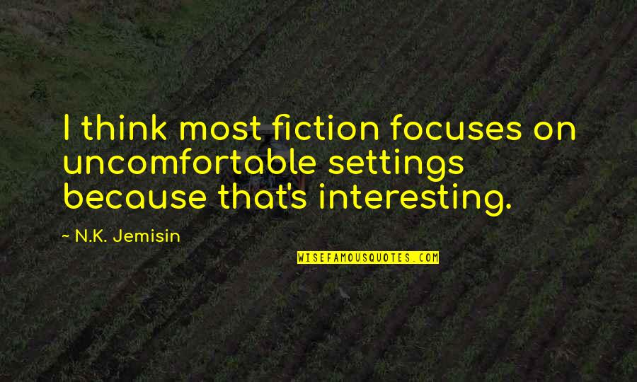 Junking Junk Food Quotes By N.K. Jemisin: I think most fiction focuses on uncomfortable settings