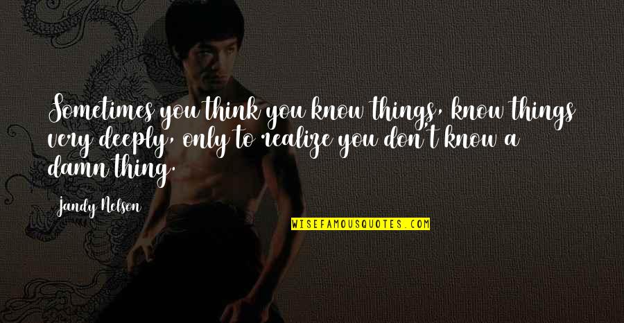 Junkman Genya Quotes By Jandy Nelson: Sometimes you think you know things, know things Junkman Genya Quotes By Jandy Nelson: Sometimes you think you know things, know things