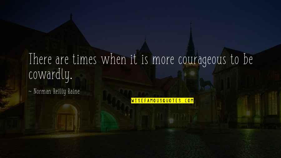 Junkman Hauling Quotes By Norman Reilly Raine: There are times when it is more courageous Junkman Hauling Quotes By Norman Reilly Raine: There are times when it is more courageous