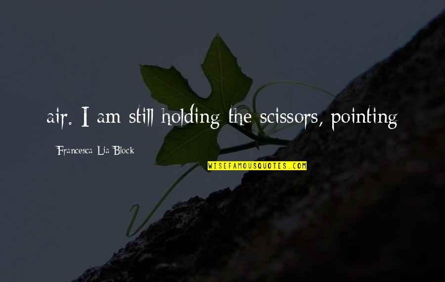 Junko Enoshima Quotes By Francesca Lia Block: air. I am still holding the scissors, pointing Junko Enoshima Quotes By Francesca Lia Block: air. I am still holding the scissors, pointing