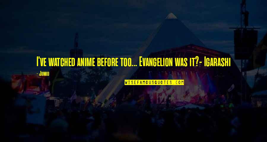 Junko Quotes By Junko: I've watched anime before too... Evangelion was it?-