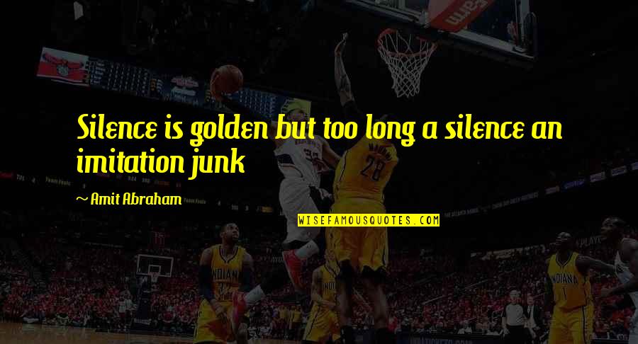 Junk's Quotes By Amit Abraham: Silence is golden but too long a silence