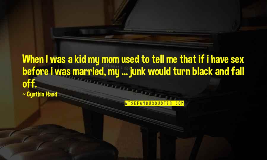 Junk's Quotes By Cynthia Hand: When I was a kid my mom used