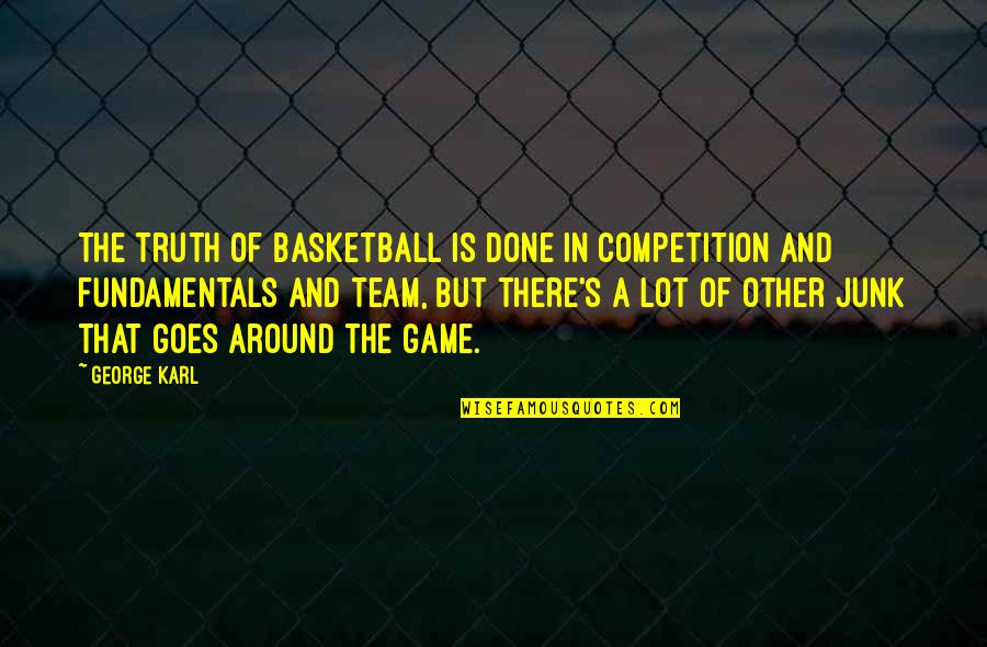 Junk's Quotes By George Karl: The truth of basketball is done in competition