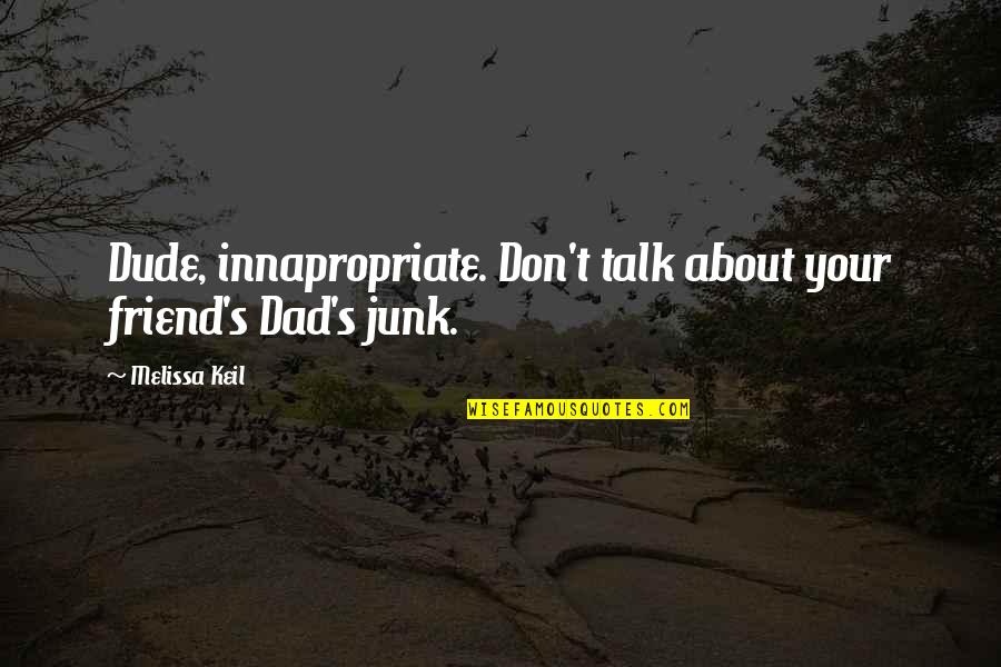 Junk's Quotes By Melissa Keil: Dude, innapropriate. Don't talk about your friend's Dad's