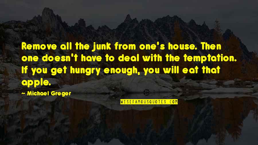 Junk's Quotes By Michael Greger: Remove all the junk from one's house. Then