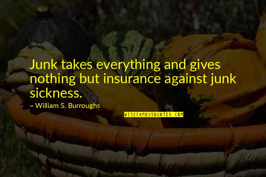 Junk's Quotes By William S. Burroughs: Junk takes everything and gives nothing but insurance