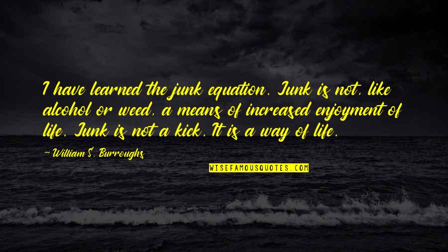 Junk's Quotes By William S. Burroughs: I have learned the junk equation. Junk is