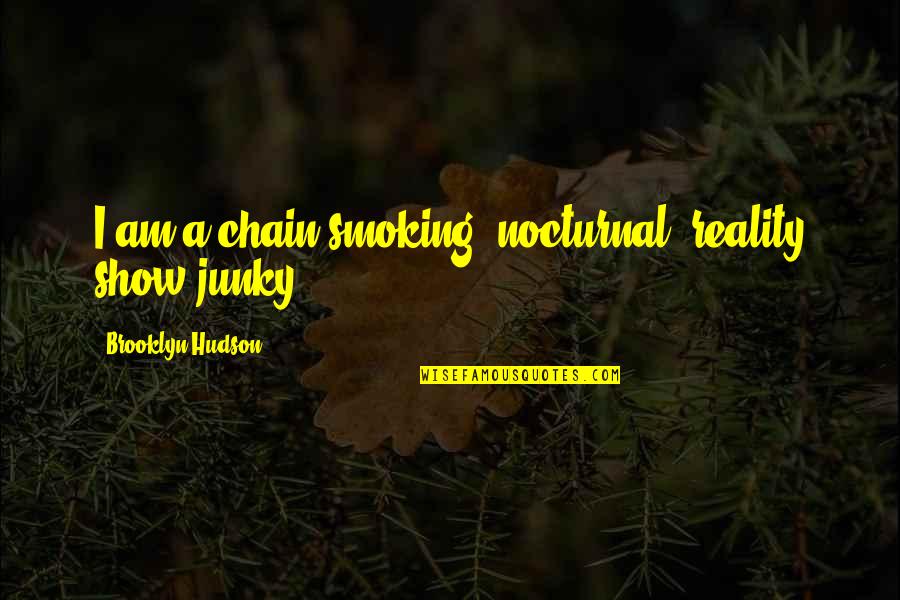 Junky Quotes By Brooklyn Hudson: I am a chain-smoking, nocturnal, reality show junky.