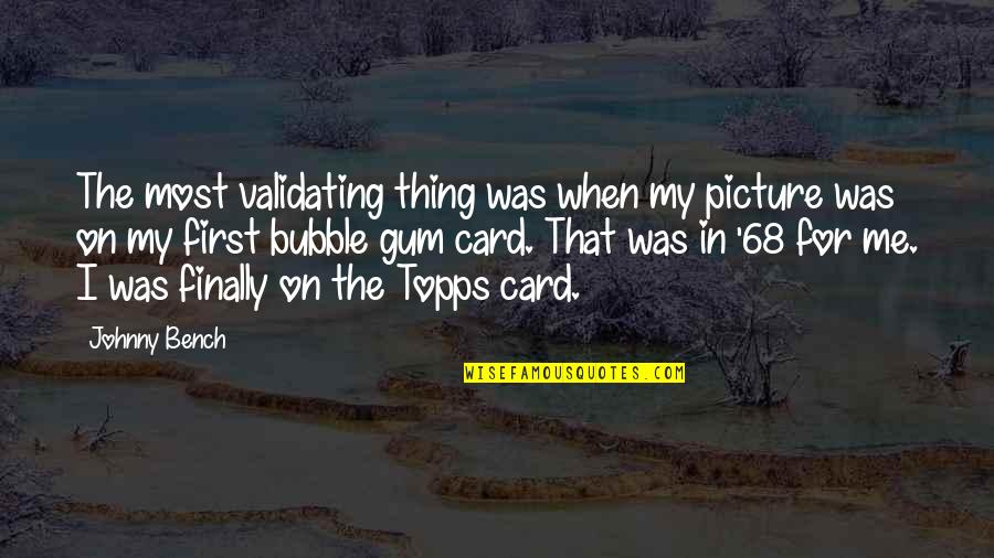Junky Quotes By Johnny Bench: The most validating thing was when my picture