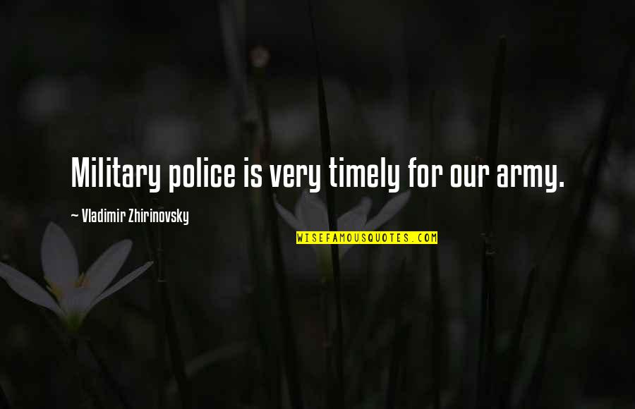 Junky Quotes By Vladimir Zhirinovsky: Military police is very timely for our army.