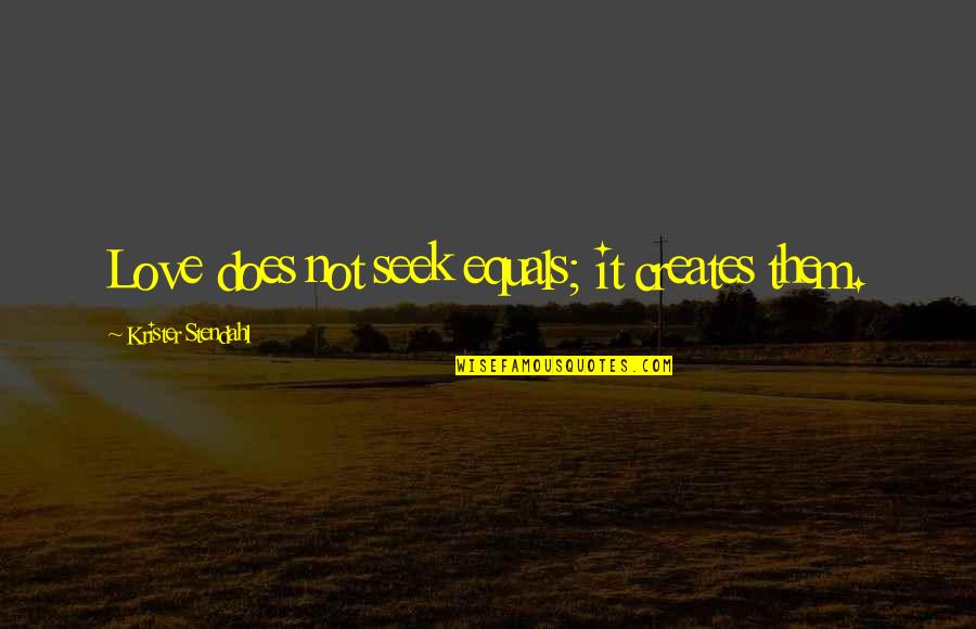 Junkyard Gold Quotes By Krister Stendahl: Love does not seek equals; it creates them.