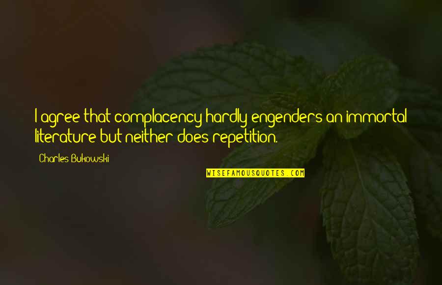 Junkyard Planet Quotes By Charles Bukowski: I agree that complacency hardly engenders an immortal